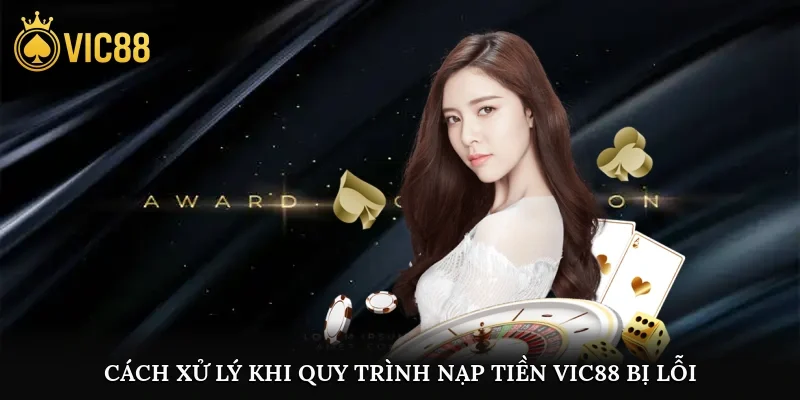 Cách xử lý khi quy trình nạp tiền vic88 bị lỗi