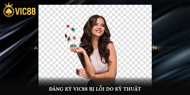 Đăng ký vic88 bị lỗi do kỹ thuật