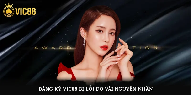 Đăng ký vic88 bị lỗi do vài nguyên nhân