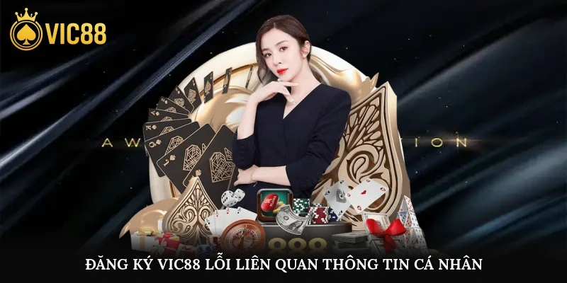 Đăng ký vic88 lỗi liên quan thông tin cá nhân