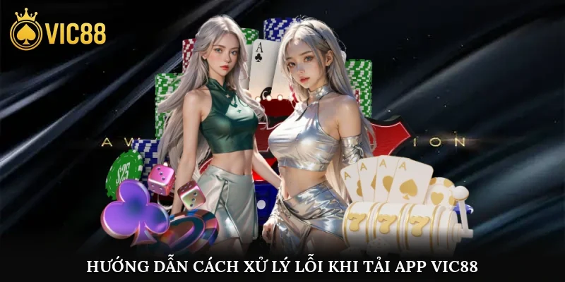 Hướng dẫn cách xử lý lỗi khi tải app vic88