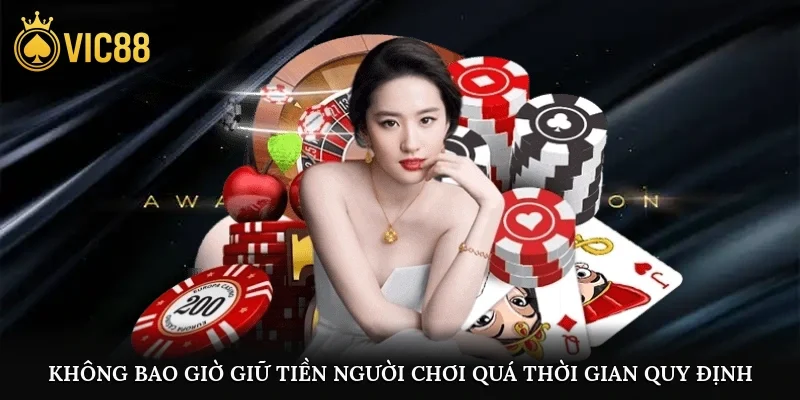 Không bao giờ giữ tiền người chơi quá thời gian quy định