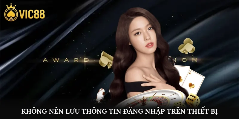 Không nên lưu thông tin đăng nhập trên thiết bị