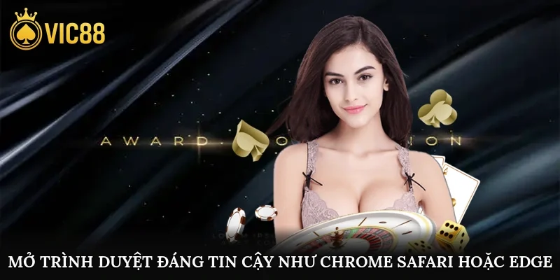 Mở trình duyệt đáng tin cậy như Chrome, Safari hoặc Edge