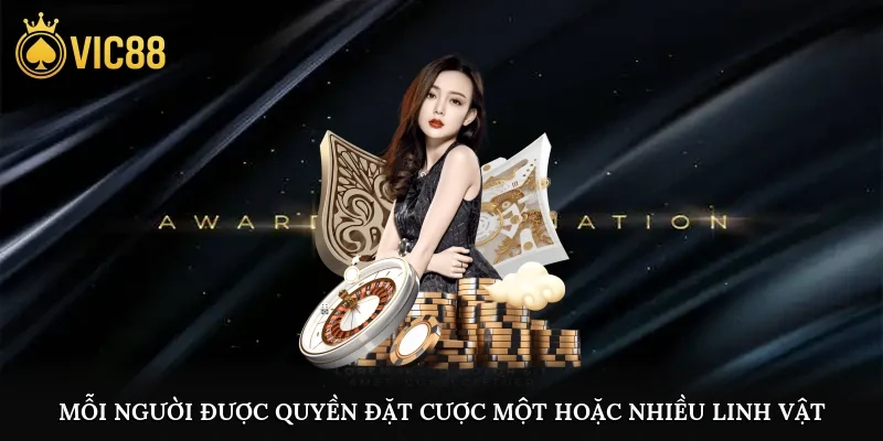Mỗi người được quyền đặt cược một hoặc nhiều linh vật