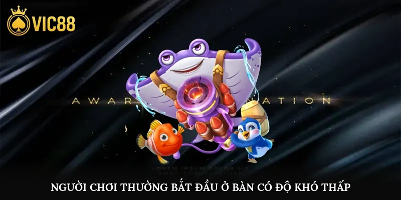 Người chơi thường bắt đầu ở bàn có độ khó thấp