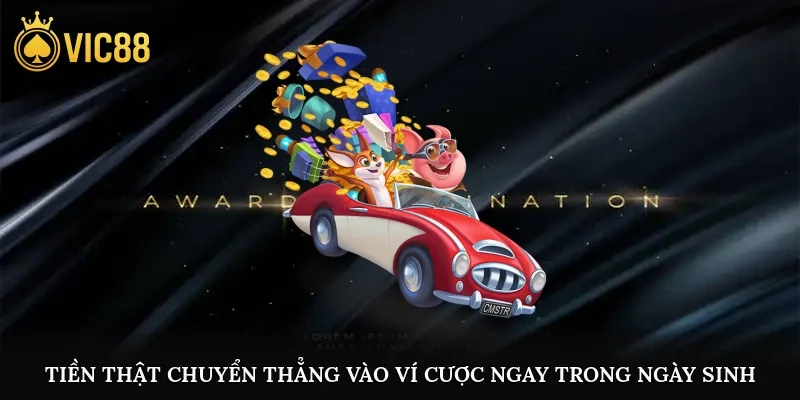 Tiền thật chuyển thẳng vào ví cược ngay trong ngày sinh