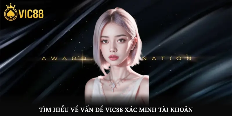 Tìm hiểu về vấn đề vic88 xác minh tài khoản
