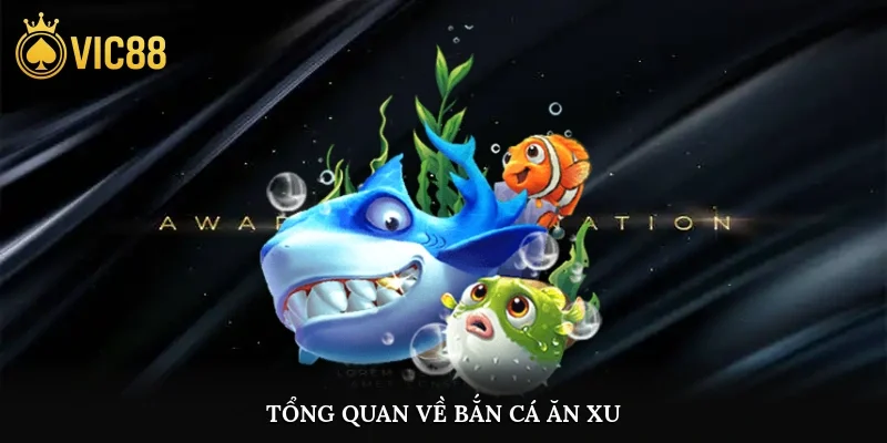 Tổng quan về bắn cá ăn xu